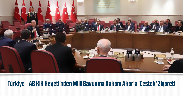 Türkiye – AB KİK Heyeti’nden Milli Savunma Bakanı Akar’a ‘Destek’ Ziyaret