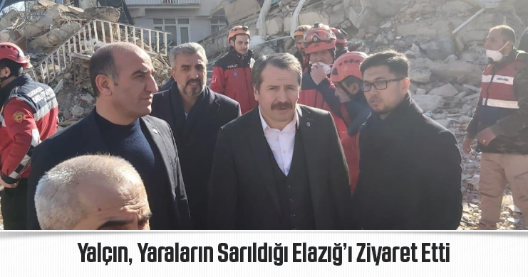 Genel Başkan Ali Yalçın, Yaraların Sarıldığı Elazığ’ı Ziyaret Etti