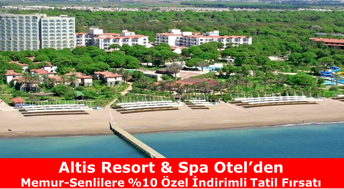Altis Resort Otel’den Memur-Sen’lilere %10 Özel İndirimli Tatil Fırsatı