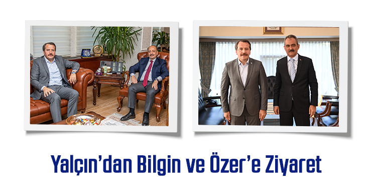 Genel Başkan Ali Yalçın’dan Bakan Bilgin ve Özer’e Ziyaret