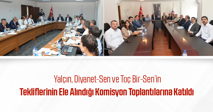 Genel Başkan Ali Yalçın, Diyanet-Sen ve Toç Bir-Sen’in Tekliflerinin Ele Alındığı Komisyon Toplantılarına Katıldı