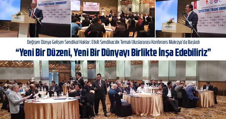 Değişen Dünya Gelişen Sendikal Haklar: Etkili Sendikacılık Temalı Uluslararası Konferans Malezya’da Başladı
