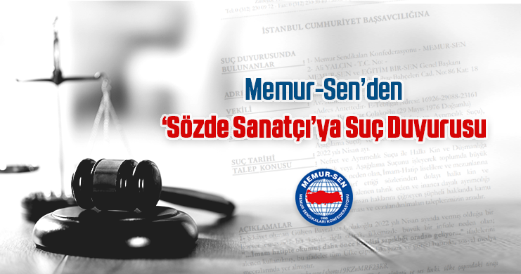 Memur-Sen’den ‘Sözde Sanatçı’ya Suç Duyurusu