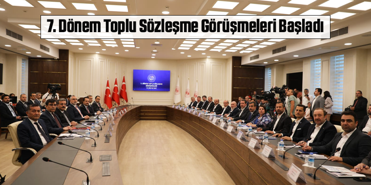 7. Dönem Toplu Sözleşme Görüşmeleri Başladı