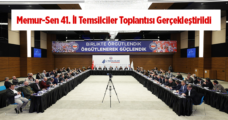 Memur-Sen 41. İl Temsilciler Toplantısı Gerçekleştirildi
